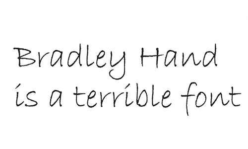 Bradley-Hand is a terrible font